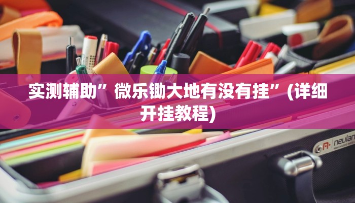 实测辅助”微乐锄大地有没有挂”(详细开挂教程)