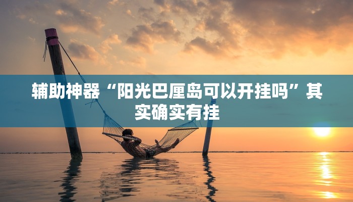 辅助神器“阳光巴厘岛可以开挂吗”其实确实有挂