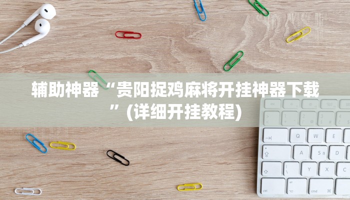 辅助神器“贵阳捉鸡麻将开挂神器下载”(详细开挂教程)