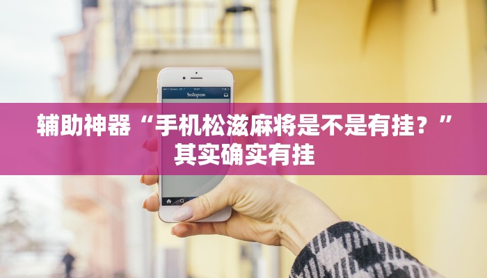 辅助神器“手机松滋麻将是不是有挂？”其实确实有挂
