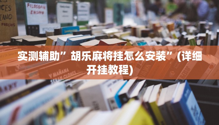 实测辅助”胡乐麻将挂怎么安装”(详细开挂教程)