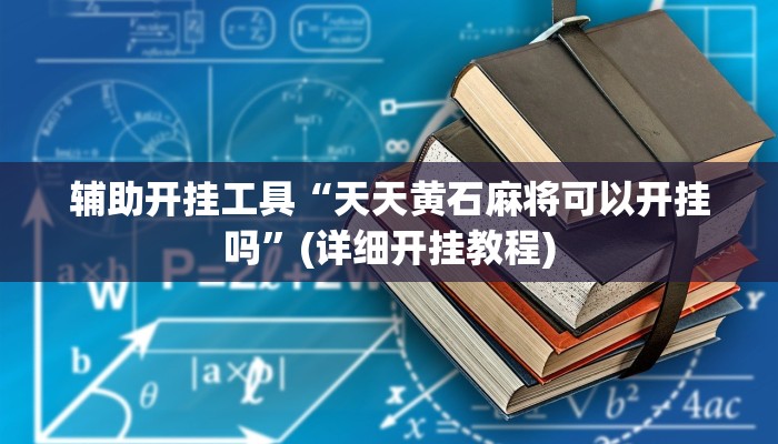 辅助开挂工具“天天黄石麻将可以开挂吗”(详细开挂教程)