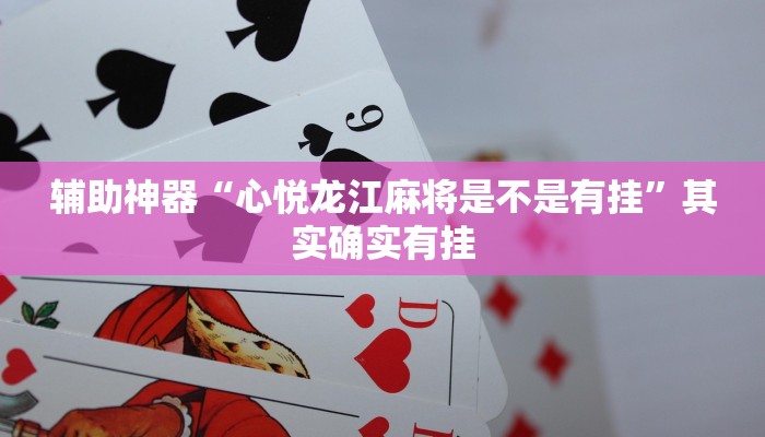 辅助神器“心悦龙江麻将是不是有挂”其实确实有挂