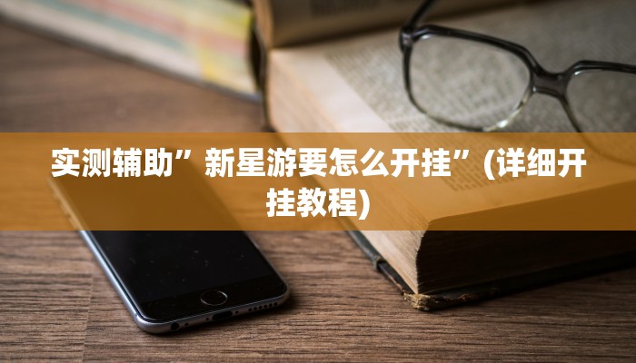 实测辅助”新星游要怎么开挂”(详细开挂教程)