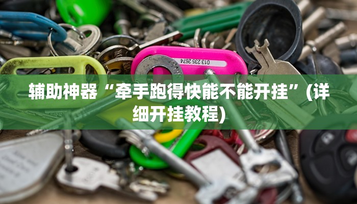 辅助神器“牵手跑得快能不能开挂”(详细开挂教程)