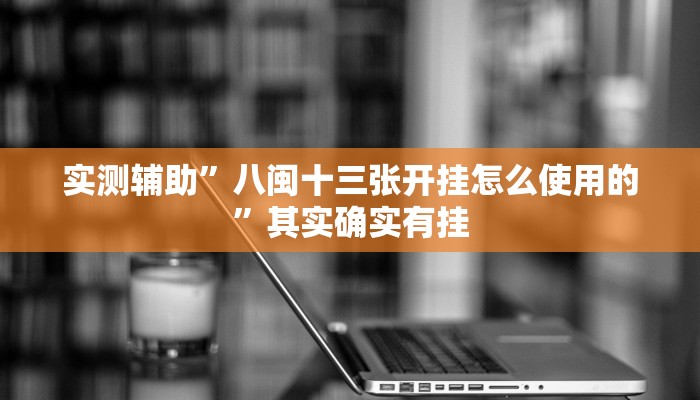 实测辅助”八闽十三张开挂怎么使用的”其实确实有挂