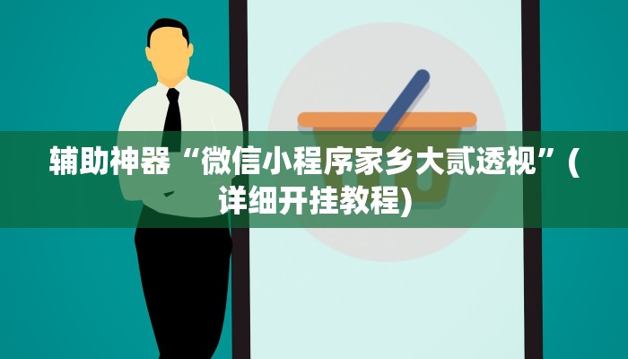 辅助神器“微信小程序家乡大贰透视”(详细开挂教程)