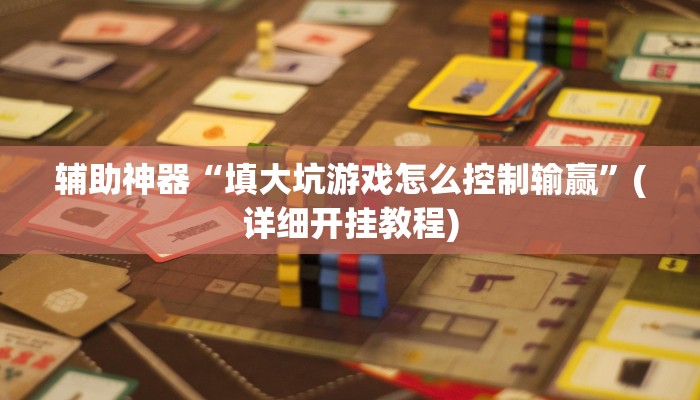 辅助神器“填大坑游戏怎么控制输赢”(详细开挂教程)