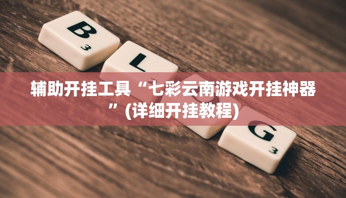 辅助开挂工具“七彩云南游戏开挂神器”(详细开挂教程)