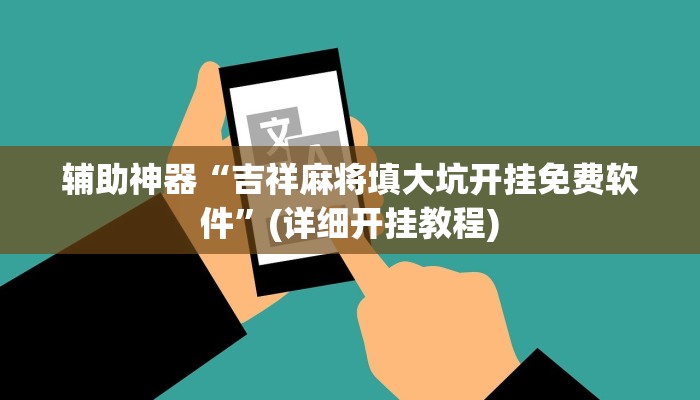 辅助神器“吉祥麻将填大坑开挂免费软件”(详细开挂教程)