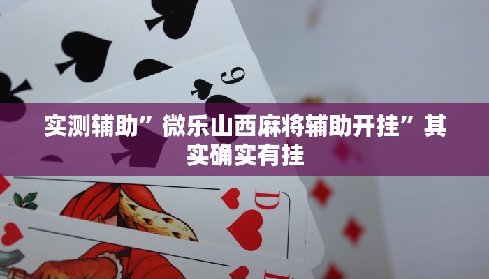 实测辅助”微乐山西麻将辅助开挂”其实确实有挂