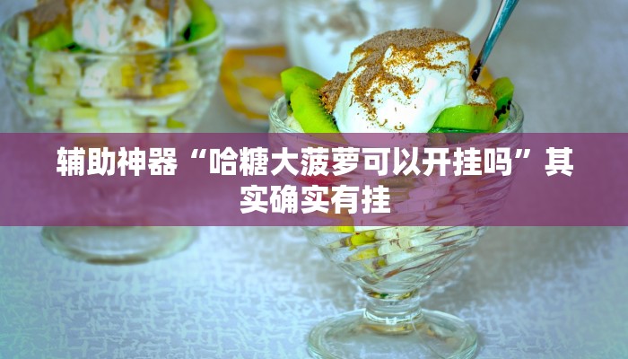 辅助神器“哈糖大菠萝可以开挂吗”其实确实有挂