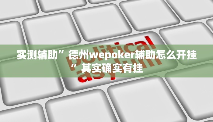 实测辅助”德州wepoker辅助怎么开挂”其实确实有挂