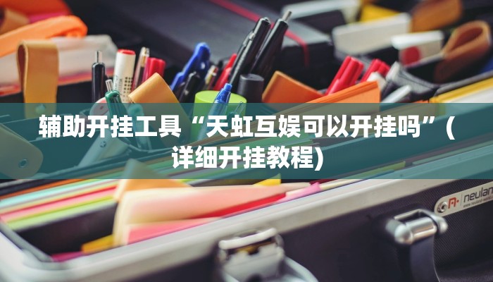 辅助开挂工具“天虹互娱可以开挂吗”(详细开挂教程)
