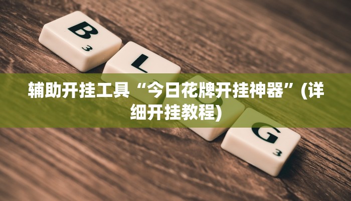 辅助开挂工具“今日花牌开挂神器”(详细开挂教程)