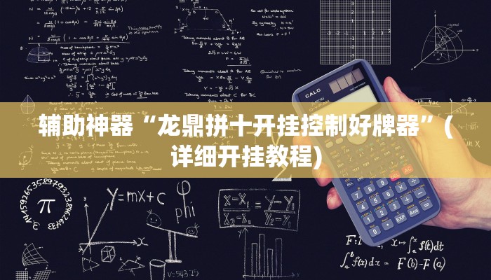 辅助神器“龙鼎拼十开挂控制好牌器”(详细开挂教程)