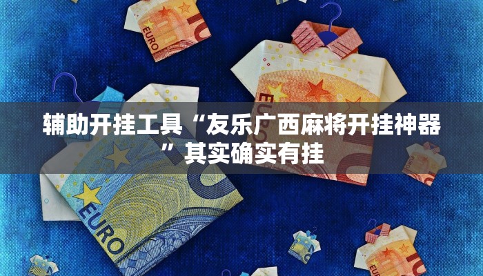 辅助开挂工具“友乐广西麻将开挂神器”其实确实有挂