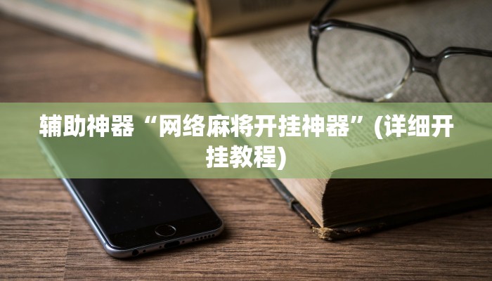 辅助神器“网络麻将开挂神器”(详细开挂教程)