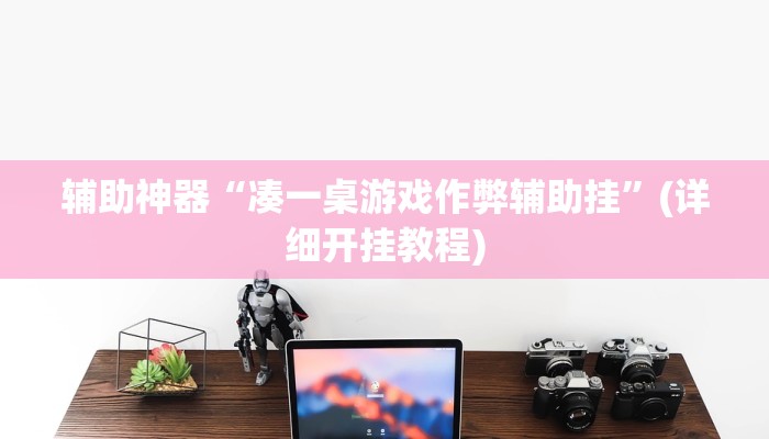 辅助神器“凑一桌游戏作弊辅助挂”(详细开挂教程)