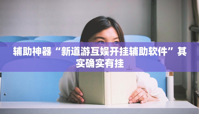 辅助神器“新道游互娱开挂辅助软件”其实确实有挂