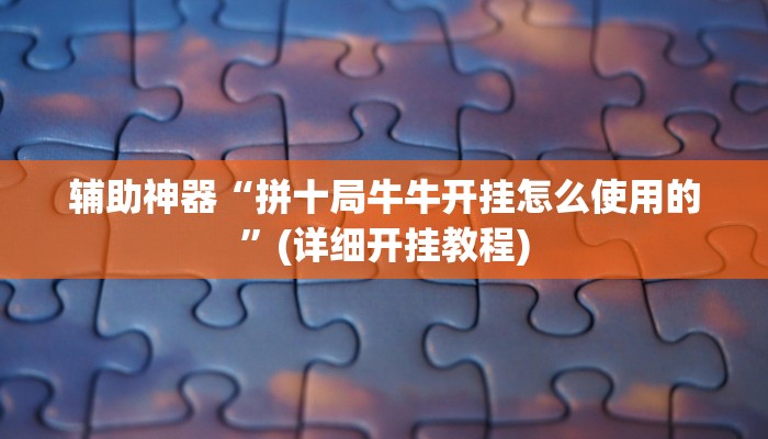 辅助神器“拼十局牛牛开挂怎么使用的”(详细开挂教程)