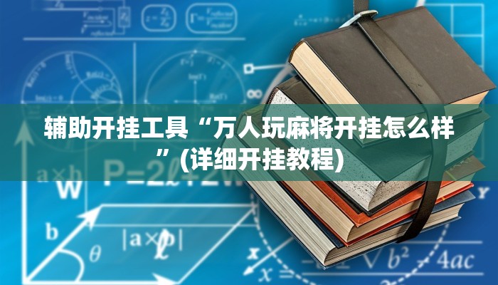 辅助开挂工具“万人玩麻将开挂怎么样”(详细开挂教程)