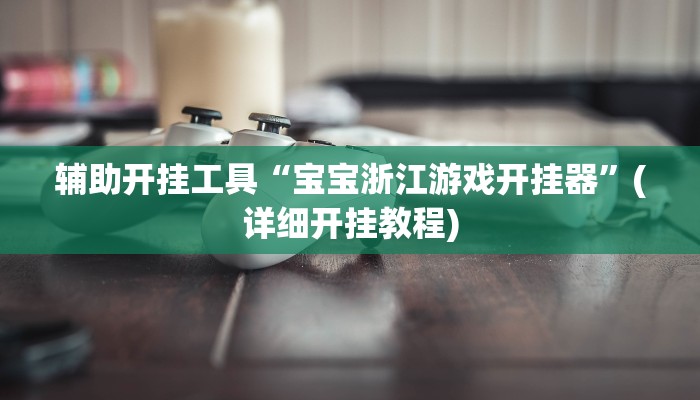 辅助开挂工具“宝宝浙江游戏开挂器”(详细开挂教程)