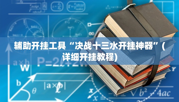 辅助开挂工具“决战十三水开挂神器”(详细开挂教程)