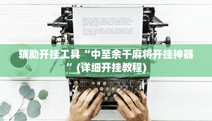 辅助开挂工具“中至余干麻将开挂神器”(详细开挂教程)