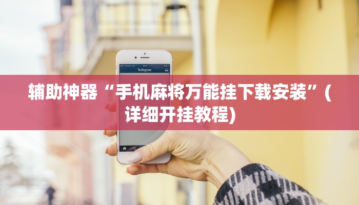 辅助神器“手机麻将万能挂下载安装”(详细开挂教程)