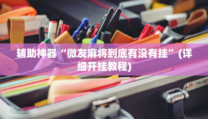 辅助神器“微友麻将到底有没有挂”(详细开挂教程)