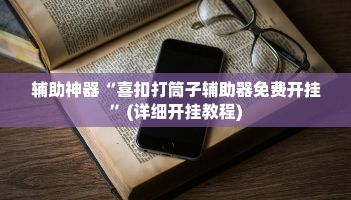 辅助神器“喜扣打筒子辅助器免费开挂”(详细开挂教程)