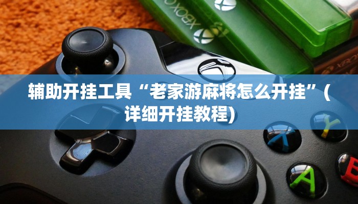辅助开挂工具“老家游麻将怎么开挂”(详细开挂教程)