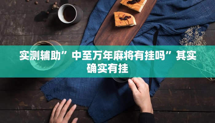实测辅助”中至万年麻将有挂吗”其实确实有挂