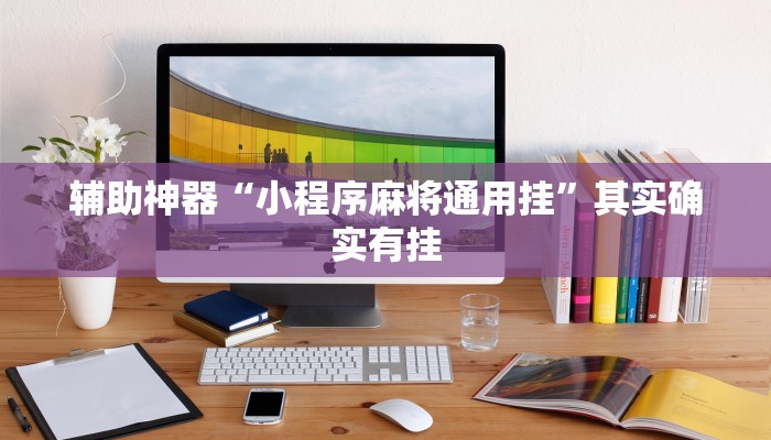 辅助神器“小程序麻将通用挂”其实确实有挂