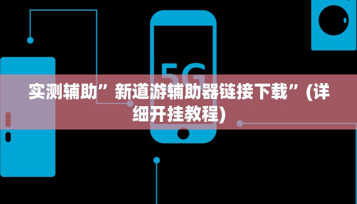 实测辅助”新道游辅助器链接下载”(详细开挂教程)