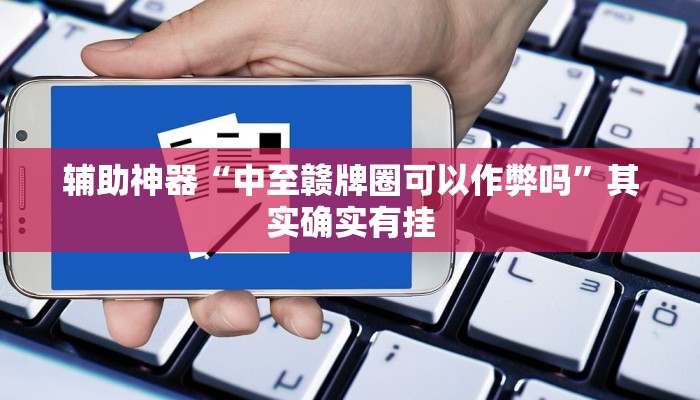 辅助神器“中至赣牌圈可以作弊吗”其实确实有挂