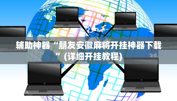 辅助神器“朋友安徽麻将开挂神器下载”(详细开挂教程)