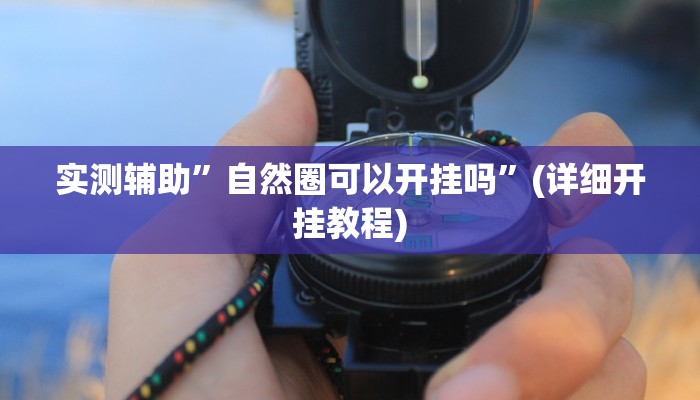 实测辅助”自然圈可以开挂吗”(详细开挂教程)